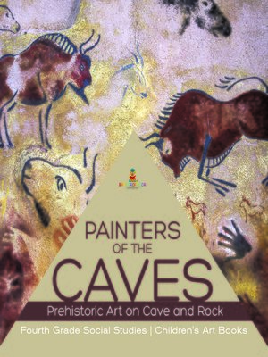 cover image of Painters of the Caves--Prehistoric Art on Cave and Rock--Fourth Grade Social Studies--Children's Art Books